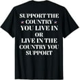 thumbnail image 1 of Support The Country You Live In Or Live In The Country You T-Shirt, 1 of 3