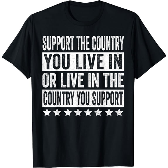 Support The Country You Live In Or Live In Where You Support T-Shirt