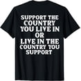 thumbnail image 1 of Support The Country You Live In or Live In The Country You T-Shirt, 1 of 4