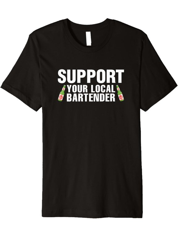 Support Your Local Bartender Funny Drinking Cool Humor Drink Premium T-Shirt men and women can wear, black, white, gifts