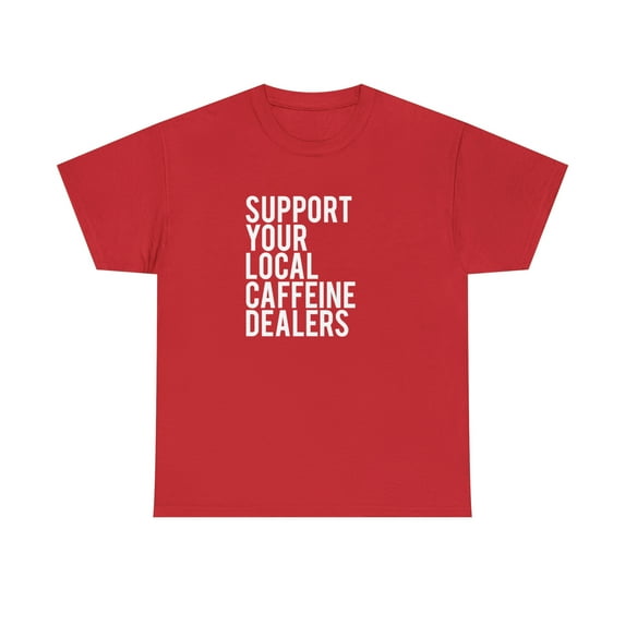 Support Your Local Caffeine Dealers Shirt - Funny Coffee T-Shirt - ID: 100