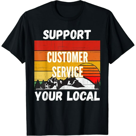 Support Your Local Customer Service Representative T-ShirtMen and women, Black T-shirt, size: Extra large