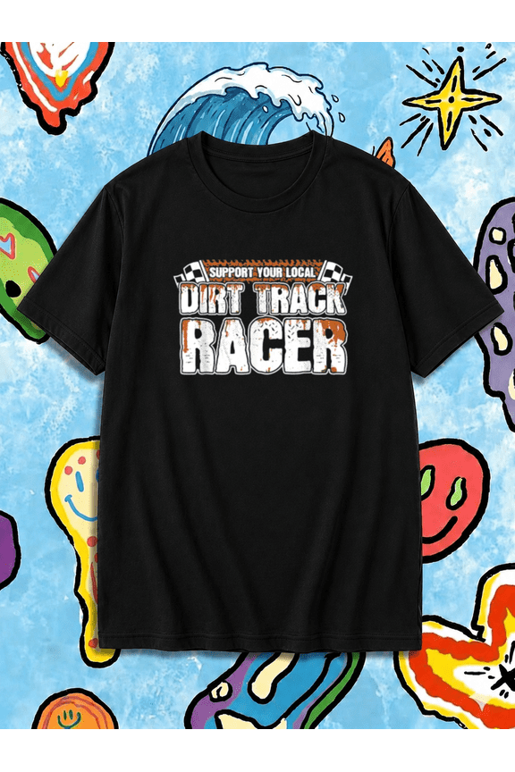 Support Your Local Dirt Track Racer T-Shirt, for men & women, S-5XL