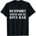 thumbnail image 1 of Support Your Local Dive Bar Supporting Saying Supporter T-Shirt, 1 of 3