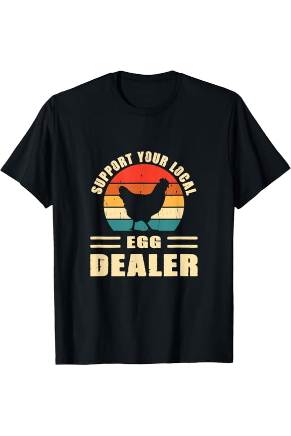 Support Your Local Egg Dealer Chicken Egg Lover T-Shirt All Size S-5XL
