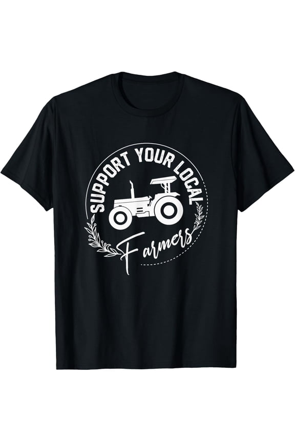 Support Your Local Farmers Farming Rancher Farmer Life T-Shirt