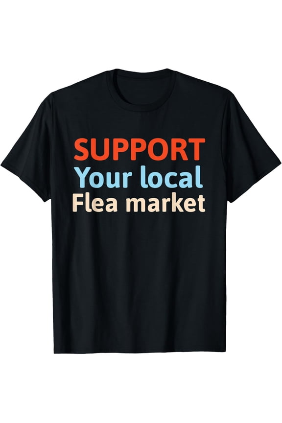 Support Your Local Flea Market T-Shirt