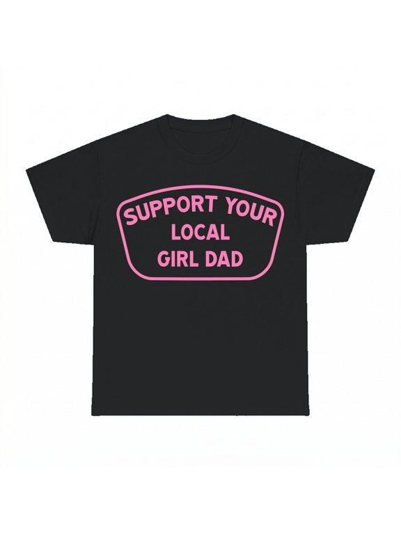 Support Your Local Girl Dad T-Shirt, Funny Fatherhood Tee, Black, M