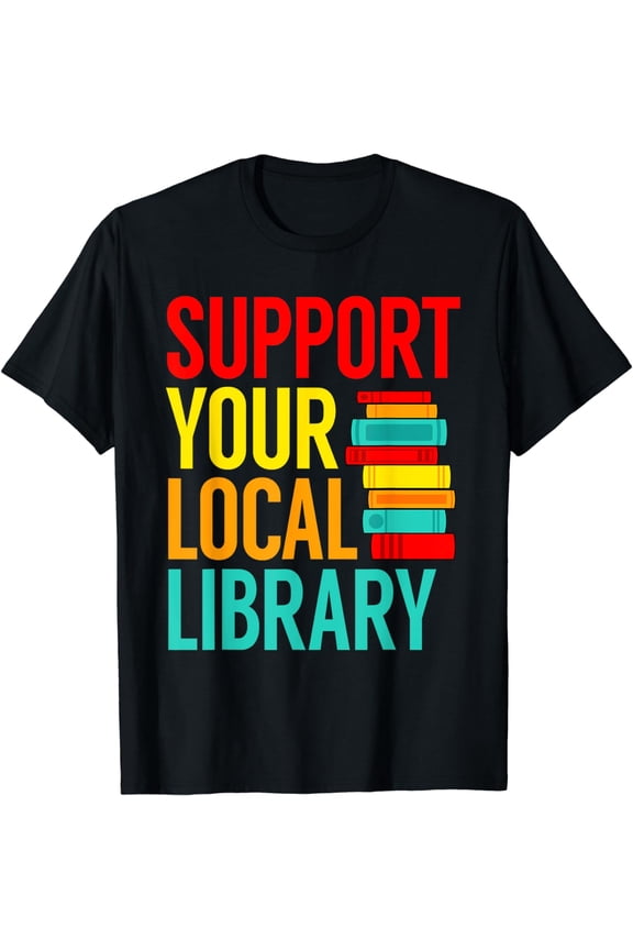 Support Your Local Library Funny Book Reading Lovers Outfit T-ShirtMen and women, Black T-shirt, size: Extra large