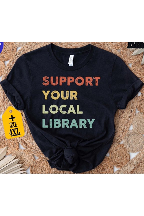 Support Your Local Library Shirt, Book Lover, Book Nerd T-Shirt, Bookworm Tee, Reading Shirt, Librarian Tee, Bookish Shirt All Size S-5Xl