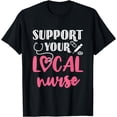 thumbnail image 1 of Support Your Local Nurse Nursing RN LPN Practitioner T-Shirt, 1 of 4