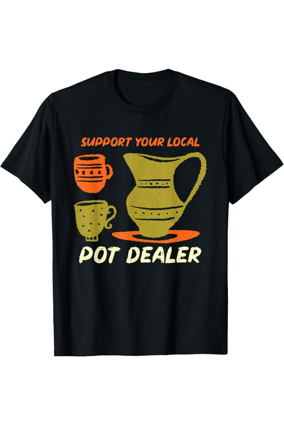 Support Your Local Pot Dealer Funny Pottery Potters Gifts T-Shirt mens t shirt，black，women，funny，misfits，men，journey