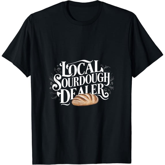 Support Your Local Sourdough Dealer Funny Bread Baker T-Shirt
