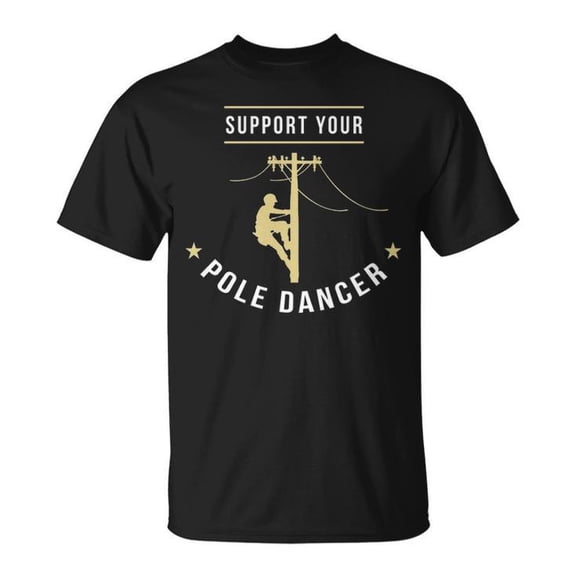 Support Your Pole Dancer Lineman Funny Graphic Tee Unisex Adult Cotton Casual T-Shirt for Utility Workers and Humor Fans, Size XL, Color Black