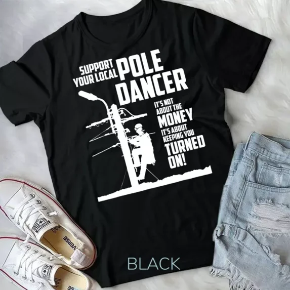 Support Your Pole Dancer Utility Electric Lineman Shirt Unisex T-Shirt Unisex S-5XL Hot Trending Shirt, Vintage Birthday Gift