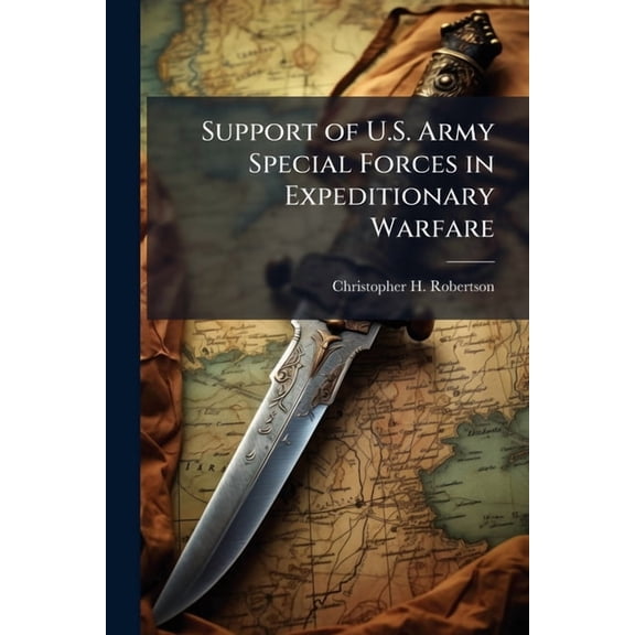 Support of U.S. Army Special Forces in Expeditionary Warfare, (Paperback)