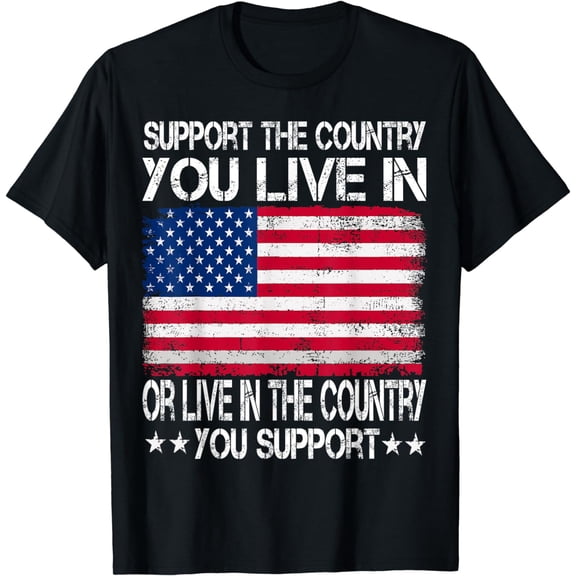 Support the Country You Live In or Live In Where You Support T-Shirt