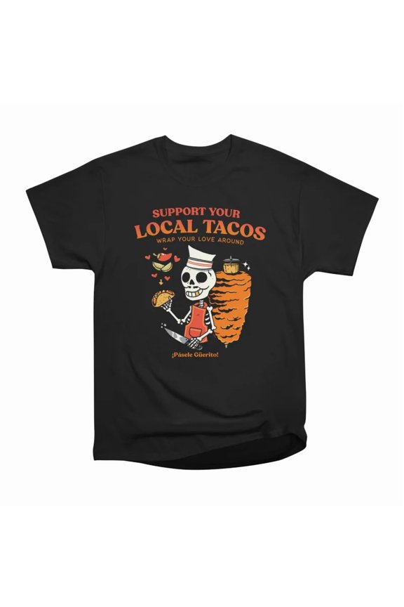 Support your local tacos T-Shirt Tee Gift For Him Merch For Her Apparel For Friend