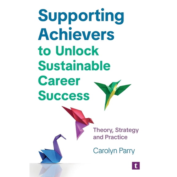 Supporting Achievers to Unlock Sustainable Career Success: Theory, Strategy and Practice, (Paperback)