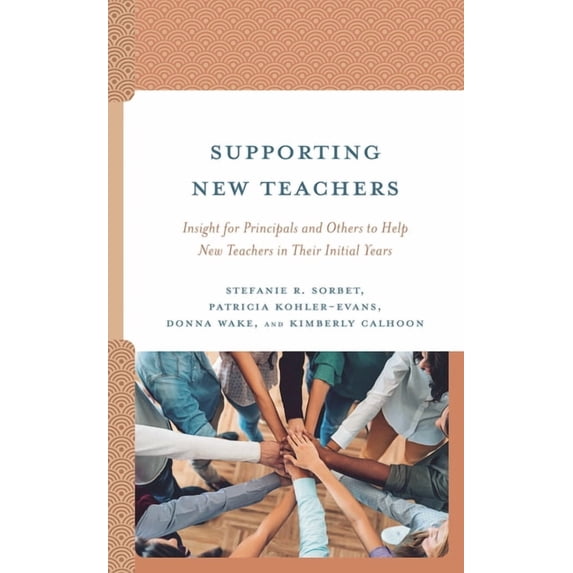 Supporting New Teachers: Insight for Principals and Others to Help New Teachers in Their Initial Years, (Hardcover)