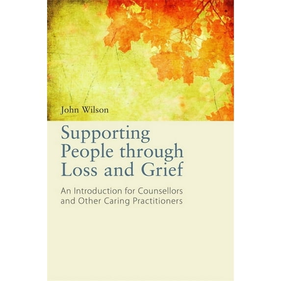 Supporting People Through Loss and Grief: An Introduction for Counsellors and Other Caring Practitioners, (Paperback)