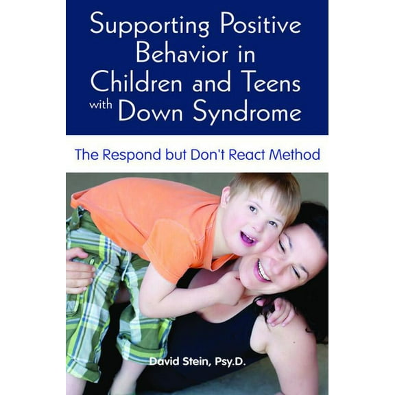 Supporting Positive Behavior in Children and Teens with Down Syndrome: The Respond But Don't React Method (Paperback)