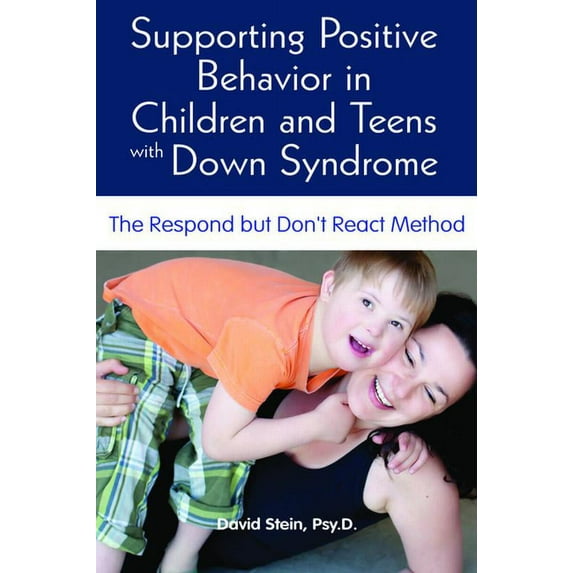 Supporting Positive Behavior in Children and Teens with Down Syndrome: The Respond But Don't React Method (Paperback)