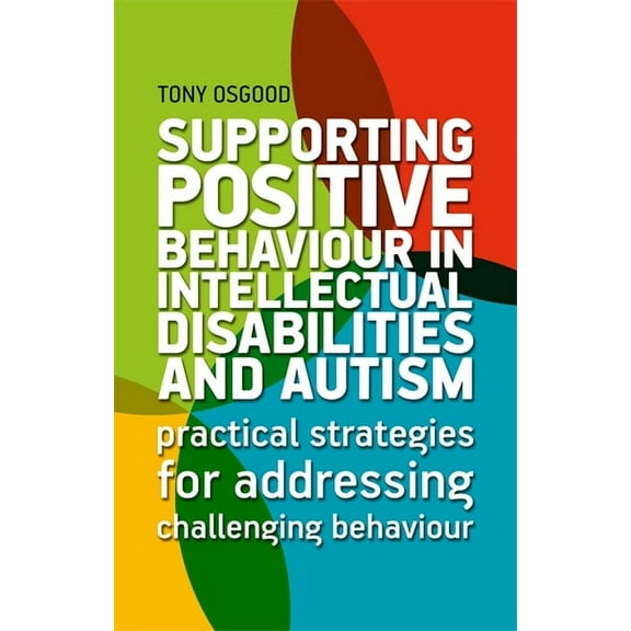 Supporting Positive Behaviour in Intellectual Disabilities and Autism: Practical Strategies for Addressing Challenging B, (Paperback)