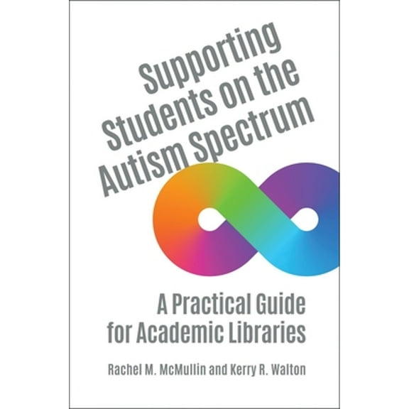 Pre-Owned Supporting Students on the Autism Spectrum: A Practical Guide for Academic Libraries (Paperback 9781440863967) by Rachel McMullin, Kerry Walton
