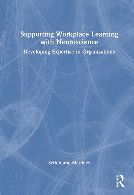 Supporting Workplace Learning with Neuroscience: Developing Expertise in Organizations, (Hardcover)