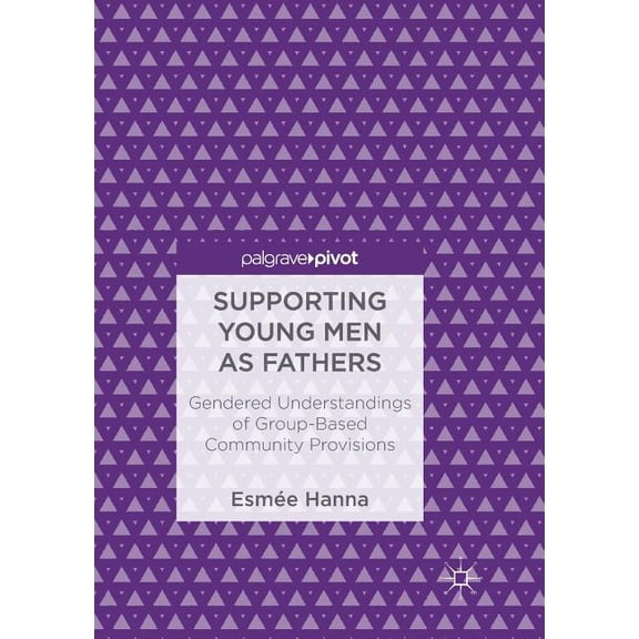 Supporting Young Men as Fathers: Gendered Understandings of Group-Based Community Provisions, (Paperback)