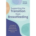 thumbnail image 1 of Supporting the Transition from Breastfeeding: A Guide to Weaning for Professionals, Supporters and Parents, (Paperback), 1 of 1