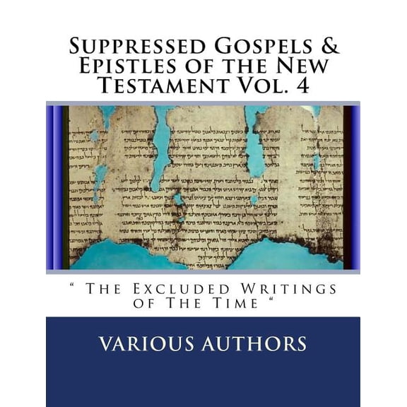 Suppressed Gospels & Epistles of the New Testament: Suppressed Gospels & Epistles of the New Testament Vol. 4: " The Excluded Writings of The Time " (Paperback)
