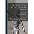 thumbnail image 1 of In the Supreme Court of Nova Scotia, 1881 [microform]: on Appeal, From the County Court, District No. 1, Insolvent Act of 1875 and Amending Acts, in the Matter of the Estate of John R. Murray, an Inso, 1 of 1