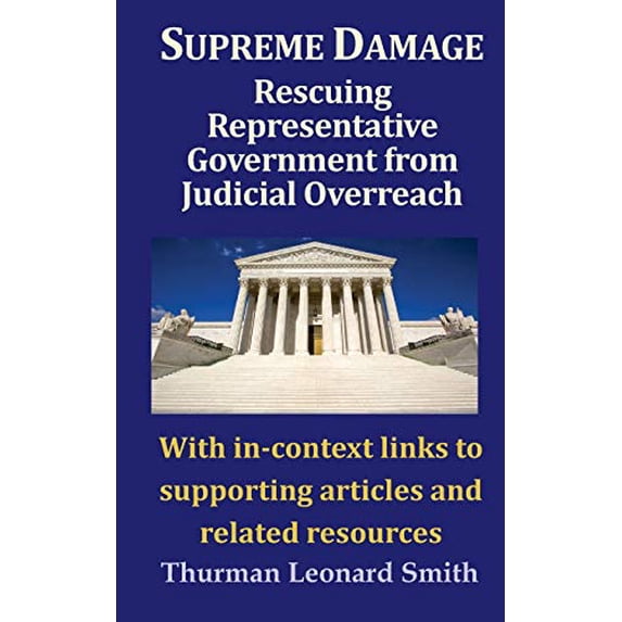 Supreme Damage: Rescuing Representative Government from Judicial Overreach Paperback 1733509542 9781733509541 Thurman Leonard Smith