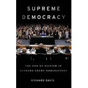 Supreme Democracy The End of Elitism in Supreme Court Nominations, Hardcover