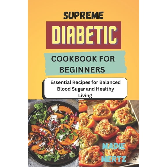Supreme Diabetic Cookbook for Beginners: Essential Recipes for Balanced Blood Sugar and Healthy Living, (Paperback)