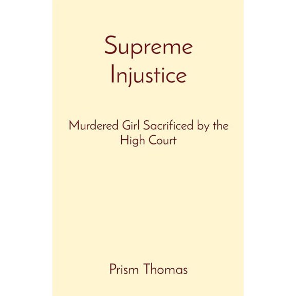 Supreme Injustice: Murdered Girl Sacrificed by the High Court, (Paperback)