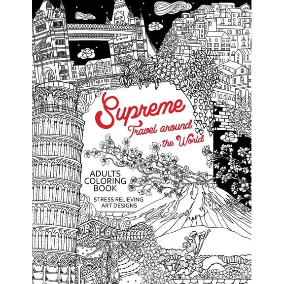 Supreme Travel Around the World : Adults Coloring Book (Japan, France, Italy, England and Other Place You Must Visit)