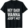 thumbnail image 1 of Suprise your Step daddy FATHERS DAY HEY DAD! WANNA ADOPT ME? T-Shirt, 1 of 4