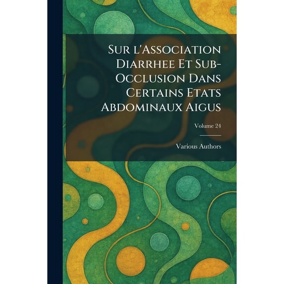 Sur l'Association Diarrhee Et Sub-occlusion Dans Certains Etats Abdominaux Aigus, (Paperback)