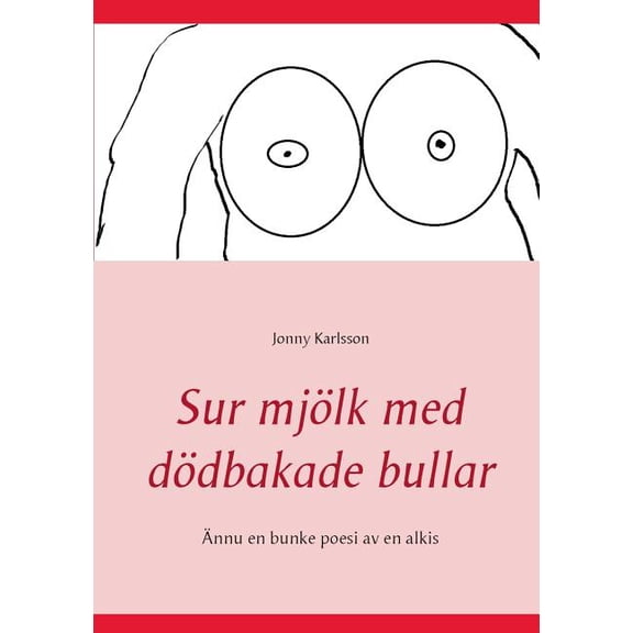 Sur mjlk med ddbakade bullar : nnu en bunke poesi av en alkis (Paperback)