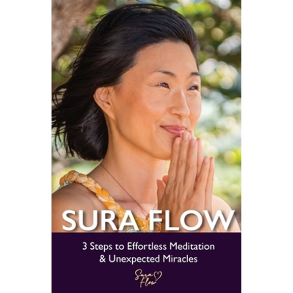 Pre-Owned Sura Flow: 3 Steps to Effortless Meditation & Unexpected Miracles (Paperback) 0578826682 9780578826684
