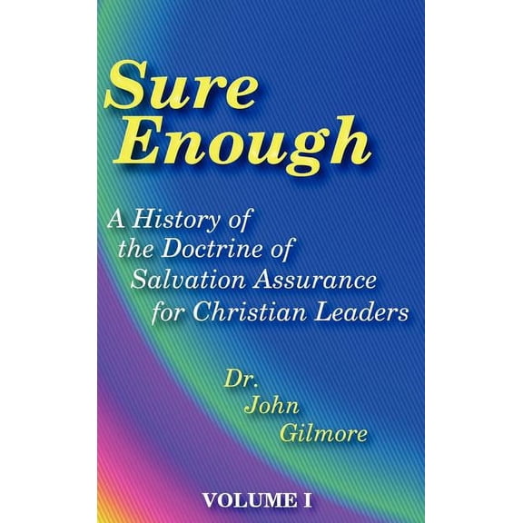 Sure Enough: A History of the Doctrine of Salvation--Assurance for Christian Leaders (Hardcover) by Dr. John Gilmore