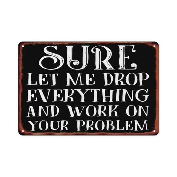 "Sure Let Me Drop Everything And Work On Your Problem" Metal Sign, 8x12 Inch Funny Sarcastic Office Wall Decor, Vintage Distressed Black Plaque for Workspace, Cubicle and Home Office