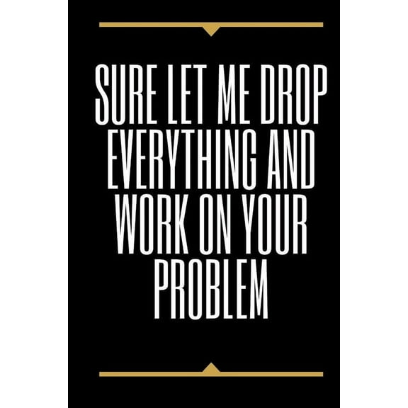 Sure, Let Me Drop Everything and Work On Your Problem (Paperback)