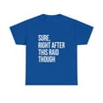 thumbnail image 1 of Sure Right After This Raid Funny For Gamer T-Shirt, 1 of 1