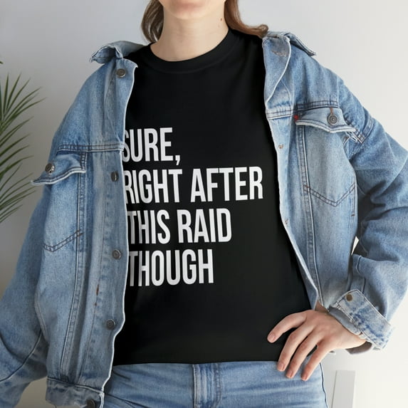 Sure Right After This Raid Funny For Gamer T-Shirt