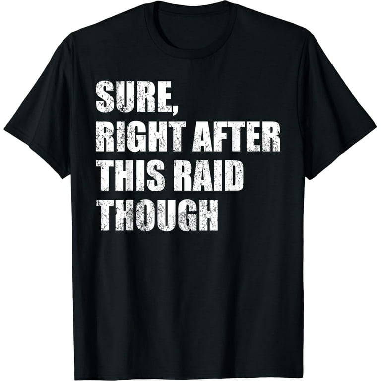 Sure, Right After This Raid Funny Gift For Gamer T-Shirt Sure, Right After This Raid Funny Gift For Gamer T-Shirt