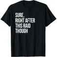 thumbnail image 1 of Sure Right After This Raid Funny Gift For Gamers Graphic Design Unisex T-Shirt, up to Size 5XL, 1 of 2
